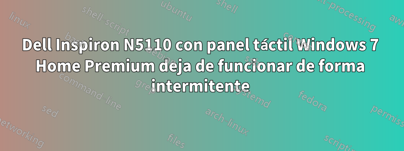 Dell Inspiron N5110 con panel táctil Windows 7 Home Premium deja de funcionar de forma intermitente