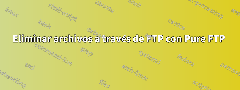 Eliminar archivos a través de FTP con Pure FTP