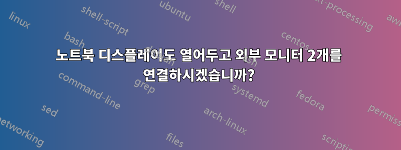 노트북 디스플레이도 열어두고 외부 모니터 2개를 연결하시겠습니까?