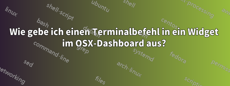 Wie gebe ich einen Terminalbefehl in ein Widget im OSX-Dashboard aus?