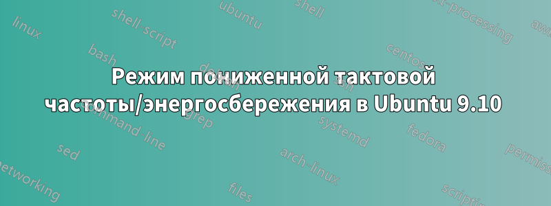 Режим пониженной тактовой частоты/энергосбережения в Ubuntu 9.10
