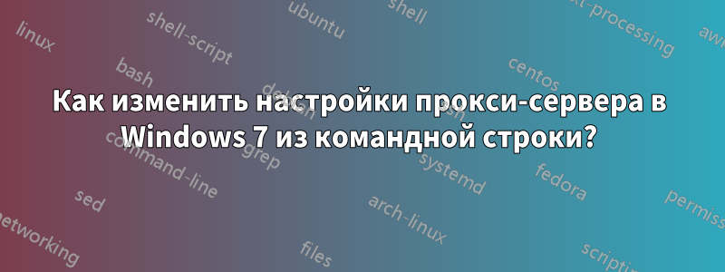 Как изменить настройки прокси-сервера в Windows 7 из командной строки?