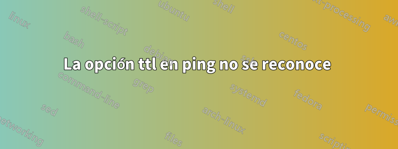 La opción ttl en ping no se reconoce