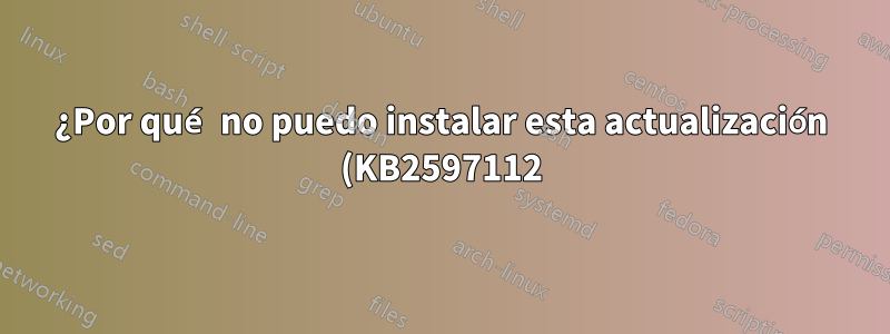 ¿Por qué no puedo instalar esta actualización (KB2597112)?