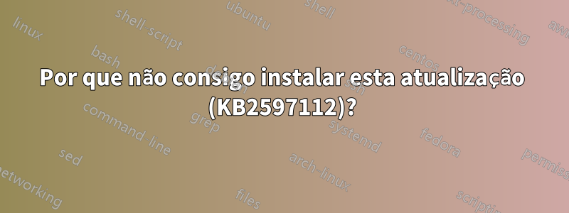 Por que não consigo instalar esta atualização (KB2597112)?