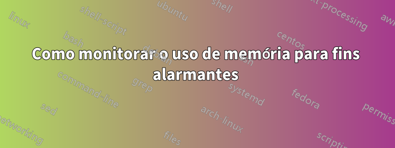 Como monitorar o uso de memória para fins alarmantes