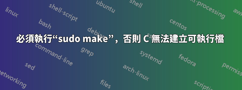 必須執行“sudo make”，否則 C 無法建立可執行檔