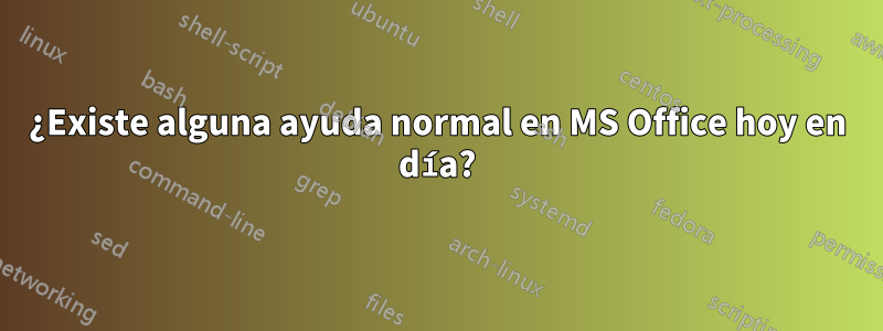 ¿Existe alguna ayuda normal en MS Office hoy en día?