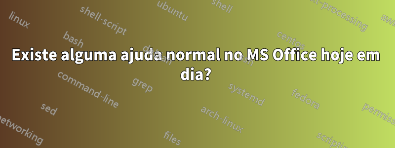 Existe alguma ajuda normal no MS Office hoje em dia?