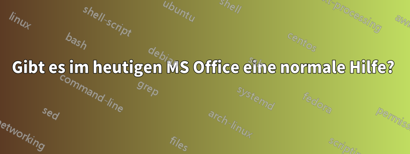 Gibt es im heutigen MS Office eine normale Hilfe?