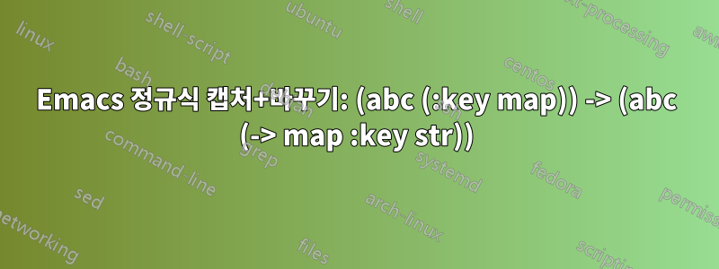 Emacs 정규식 캡처+바꾸기: (abc (:key map)) -> (abc (-> map :key str))