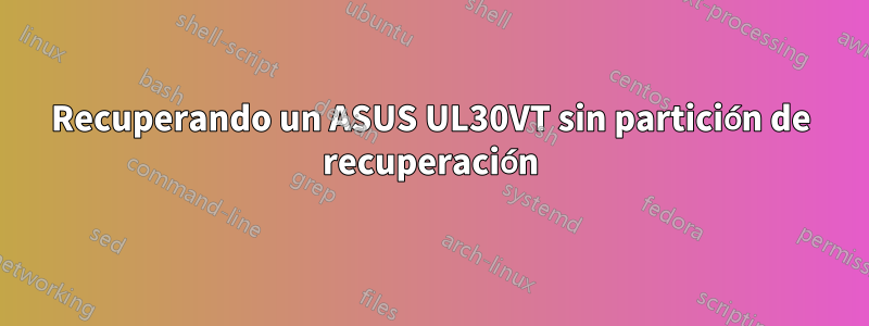 Recuperando un ASUS UL30VT sin partición de recuperación