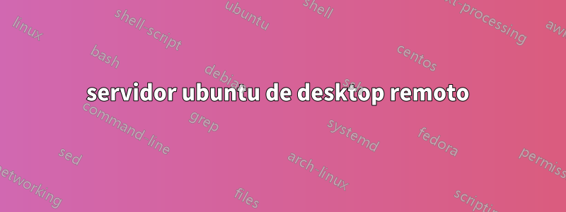 servidor ubuntu de desktop remoto 