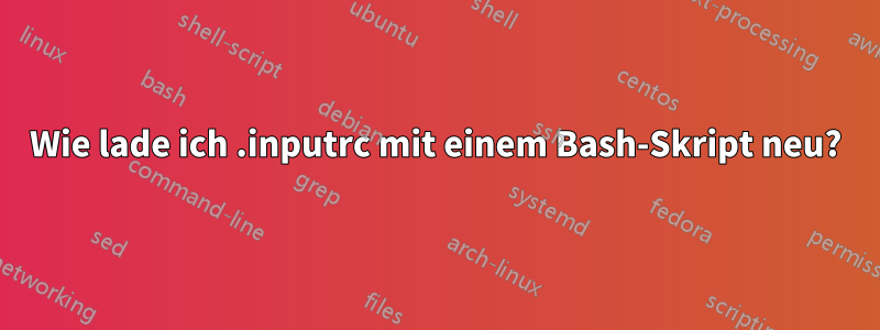Wie lade ich .inputrc mit einem Bash-Skript neu?