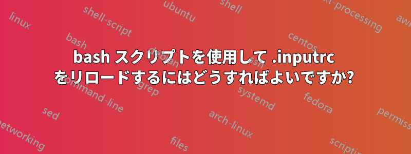 bash スクリプトを使用して .inputrc をリロードするにはどうすればよいですか?