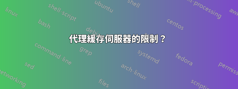 代理緩存伺服器的限制？