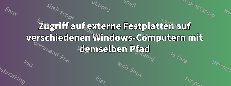 Zugriff auf externe Festplatten auf verschiedenen Windows-Computern mit demselben Pfad