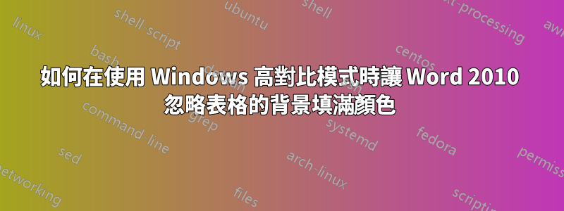 如何在使用 Windows 高對比模式時讓 Word 2010 忽略表格的背景填滿顏色