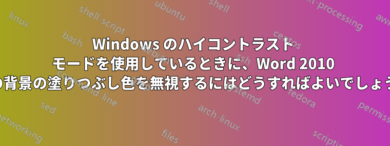 Windows のハイコントラスト モードを使用しているときに、Word 2010 で表の背景の塗りつぶし色を無視するにはどうすればよいでしょうか。