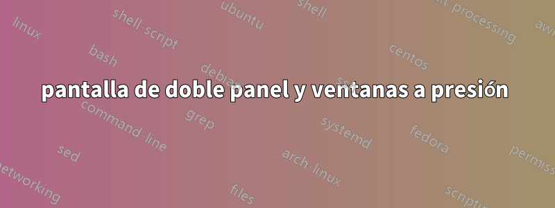 pantalla de doble panel y ventanas a presión