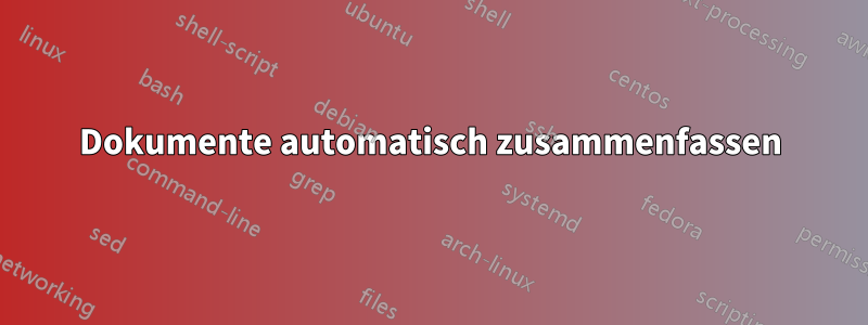Dokumente automatisch zusammenfassen