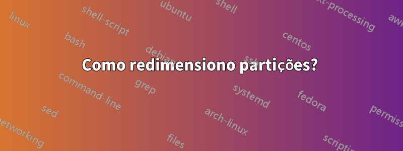 Como redimensiono partições?