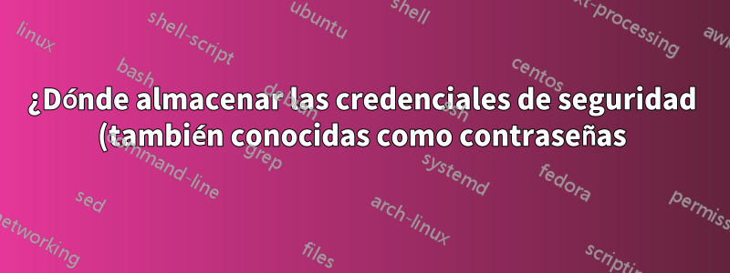 ¿Dónde almacenar las credenciales de seguridad (también conocidas como contraseñas) para trabajos cron especiales?