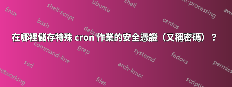 在哪裡儲存特殊 cron 作業的安全憑證（又稱密碼）？