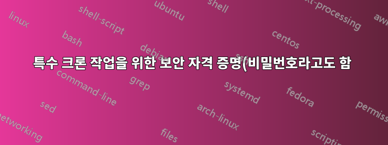 특수 크론 작업을 위한 보안 자격 증명(비밀번호라고도 함)을 어디에 저장합니까?