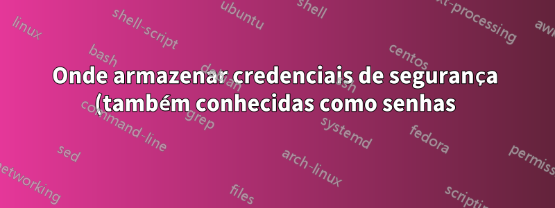 Onde armazenar credenciais de segurança (também conhecidas como senhas) para tarefas cron especiais?