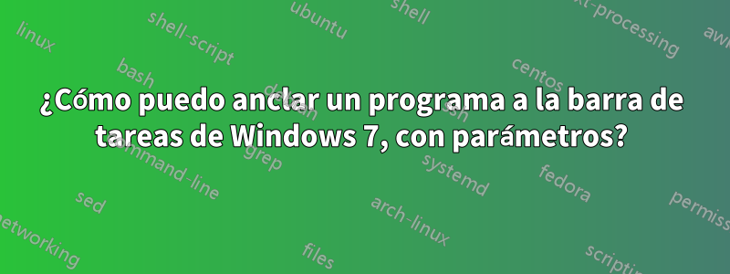 ¿Cómo puedo anclar un programa a la barra de tareas de Windows 7, con parámetros?