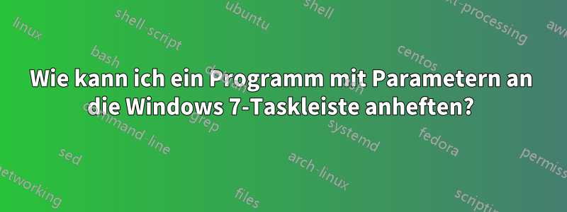 Wie kann ich ein Programm mit Parametern an die Windows 7-Taskleiste anheften?