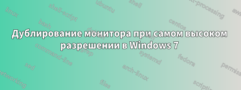 Дублирование монитора при самом высоком разрешении в Windows 7