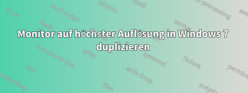 Monitor auf höchster Auflösung in Windows 7 duplizieren