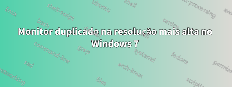 Monitor duplicado na resolução mais alta no Windows 7