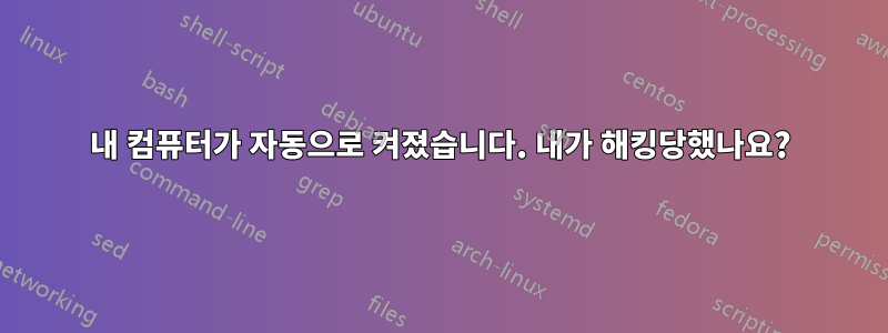 내 컴퓨터가 자동으로 켜졌습니다. 내가 해킹당했나요?