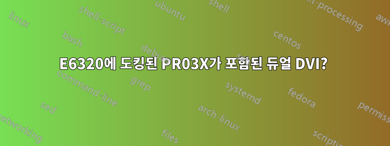 E6320에 도킹된 PR03X가 포함된 듀얼 DVI?