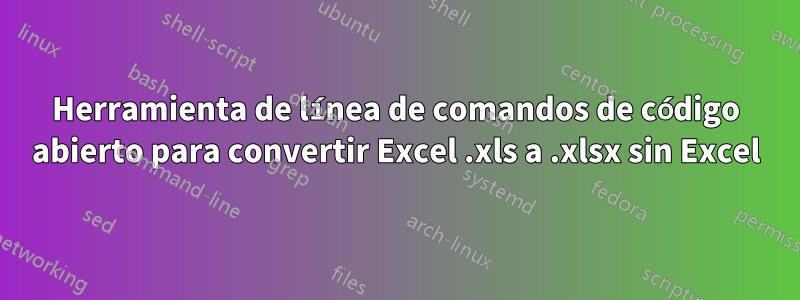 Herramienta de línea de comandos de código abierto para convertir Excel .xls a .xlsx sin Excel