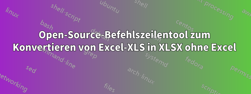 Open-Source-Befehlszeilentool zum Konvertieren von Excel-XLS in XLSX ohne Excel