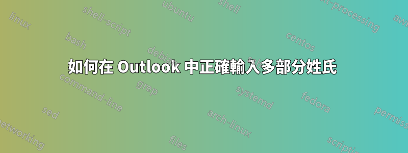 如何在 Outlook 中正確輸入多部分姓氏