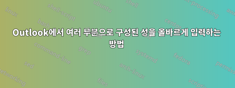 Outlook에서 여러 부분으로 구성된 성을 올바르게 입력하는 방법