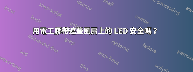 用電工膠帶遮蓋風扇上的 LED 安全嗎？