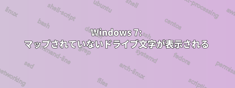 Windows 7: マップされていないドライブ文字が表示される
