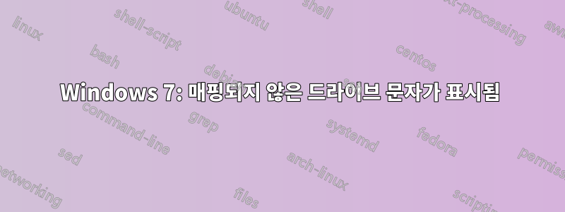Windows 7: 매핑되지 않은 드라이브 문자가 표시됨