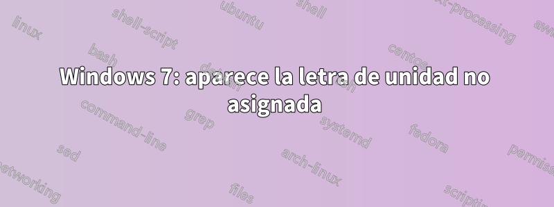 Windows 7: aparece la letra de unidad no asignada