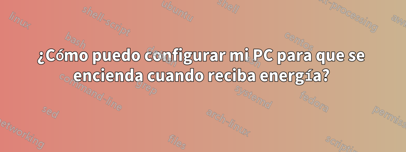¿Cómo puedo configurar mi PC para que se encienda cuando reciba energía?