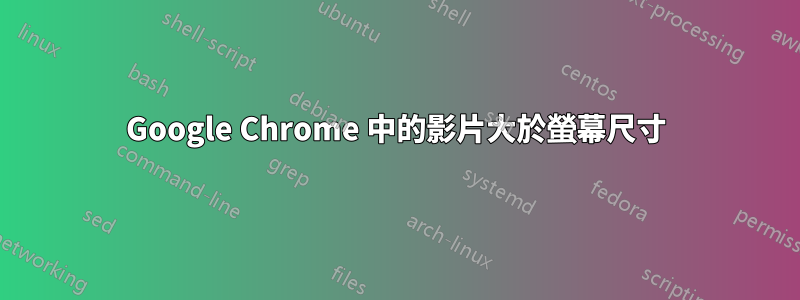 Google Chrome 中的影片大於螢幕尺寸