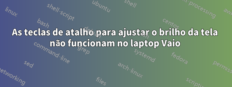 As teclas de atalho para ajustar o brilho da tela não funcionam no laptop Vaio
