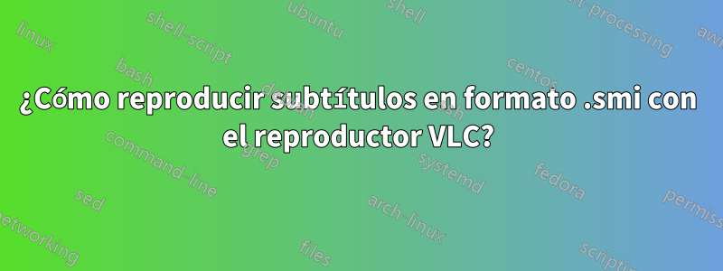 ¿Cómo reproducir subtítulos en formato .smi con el reproductor VLC?
