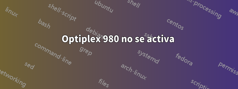 Optiplex 980 no se activa